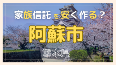 阿蘇市(熊本)で家族信託が安い『おやとこ』の評判？任意後見とどちらを選ぶ？