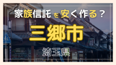三郷市(埼玉)で家族信託が安い『おやとこ』の評判？任意後見とどちらを選ぶ？