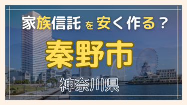 秦野市(神奈川)で家族信託が安い『おやとこ』の評判？任意後見とどちらを選ぶ？